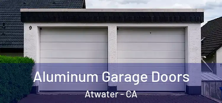  Aluminum Garage Doors Atwater - CA