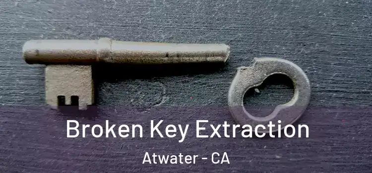  Broken Key Extraction Atwater - CA