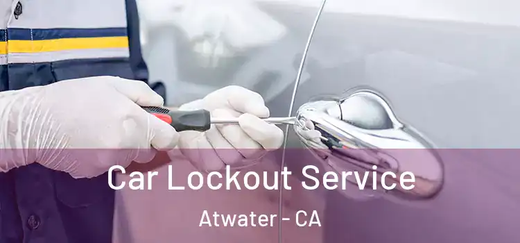 Car Lockout Service Atwater - CA