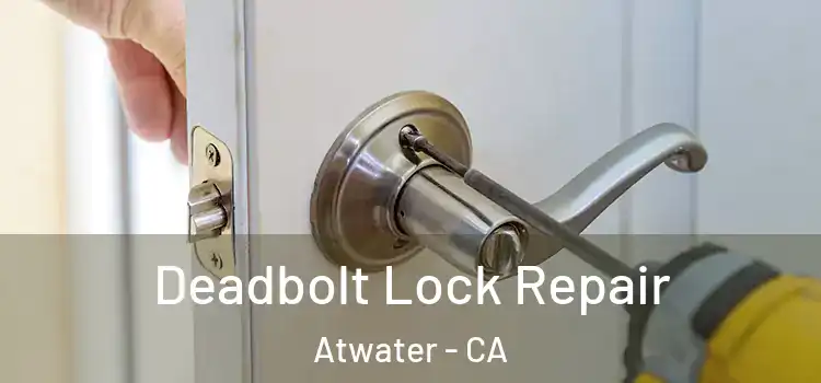 Deadbolt Lock Repair Atwater - CA