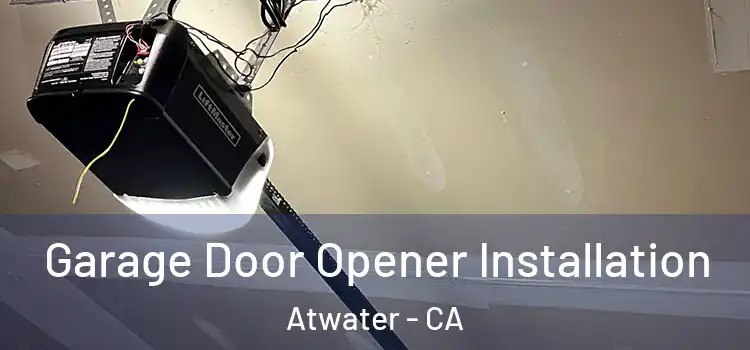  Garage Door Opener Installation Atwater - CA