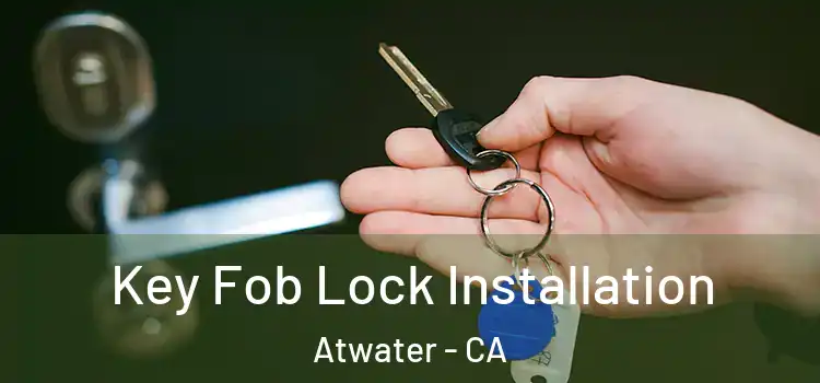 Key Fob Lock Installation Atwater - CA
