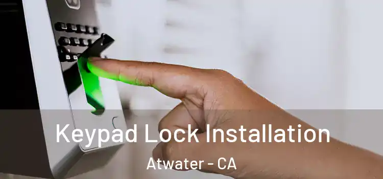 Keypad Lock Installation Atwater - CA