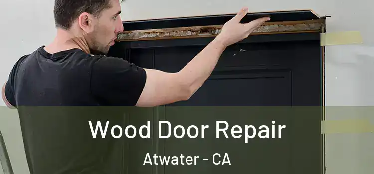 Wood Door Repair Atwater - CA